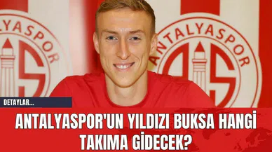 Antalyaspor'un Yıldızı Buksa Hangi Takıma Gidecek?