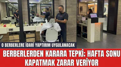 Berberlerden karara tepki; Hafta sonu kapatmak zarar veriyor