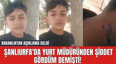 Şanlıurfa'da yurt müdüründen ş*ddet gördüm demişti! Bakanlıktan açıklama geldi
