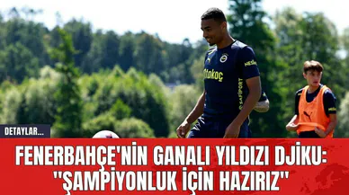 Fenerbahçe'nin Ganalı Yıldızı Djiku: "Şampiyonluk İçin Hazırız"