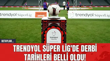 Trendyol Süper Lig'de Derbi Tarihleri Belli Oldu!
