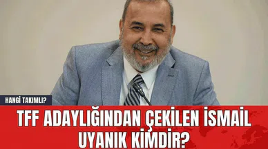 TFF Adaylığından Çekilen İsmail Uyanık Kimdir? Hangi Takımlı?