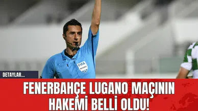 Fenerbahçe Lugano Maçının Hakemi Belli Oldu!