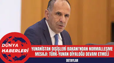 Yunanistan Dışişleri Bakanı'ndan Normalleşme Mesajı: Türk-Yunan Diyaloğu Devam Etmeli