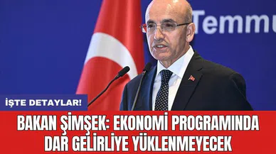 Bakan Şimşek: Ekonomi programında dar gelirliye yüklenmeyecek