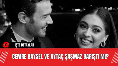 Cemre Baysel ve Aytaç Şaşmaz Barıştı Mı?