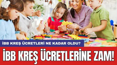 İBB kreş ücretlerine zam! İBB kreş ücretleri ne kadar oldu?