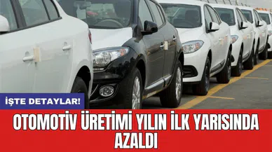 Otomotiv üretimi yılın ilk yarısında azaldı