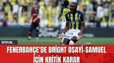Fenerbahçe'de Bright Osayi-Samuel İçin Kritik Karar