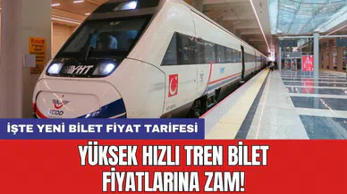 Yüksek Hızlı Tren bilet fiyatlarına zam! İşte yeni bilet fiyat tarifesi