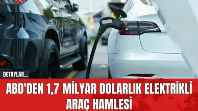 ABD'den 1,7 Milyar Dolarlık Elektrikli Araç Hamlesi