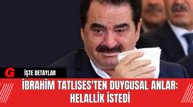 İbrahim Tatlıses'ten Duygusal Anlar: Helallik İstedi