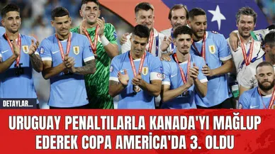 Uruguay Penaltılarla Kanada'yı Mağlup Ederek Copa America'da 3. Oldu