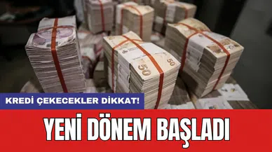 Kredi çekecekler dikkat! Yeni dönem başladı