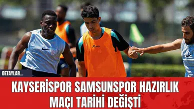 Kayserispor Samsunspor Hazırlık Maçı Tarihi Değişti