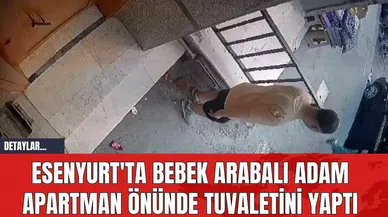 Esenyurt'ta Bebek Arabalı Adam Apartman Önünde Tuvaletini Yaptı