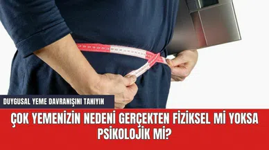 Çok yemenizin nedeni gerçekten fiziksel mi yoksa psikolojik mi?