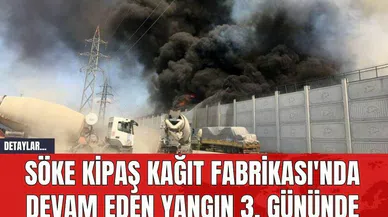 Söke Kipaş Kağıt Fabrikası'nda Devam Eden Yangın 3. Gününde