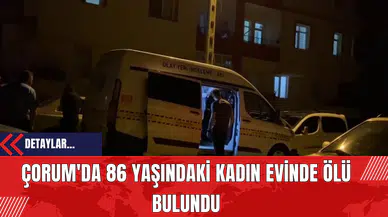 Çorum'da 86 Yaşındaki Kadın Evinde Ölü Bulundu