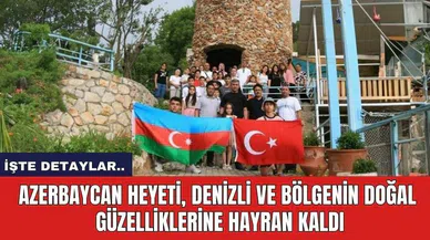 Azerbaycan heyeti, Denizli ve bölgenin doğal  güzelliklerine hayran kaldı