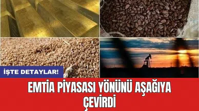 Emtia piyasası yönünü aşağıya çevirdi