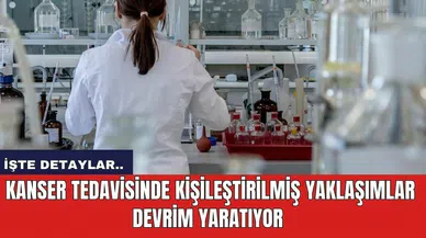 Kanser Tedavisinde Kişileştirilmiş Yaklaşımlar Devrim Yaratıyor