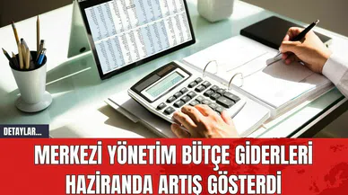 Merkezi Yönetim Bütçe Giderleri Haziranda Artış Gösterdi
