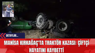 Manisa Kırkağaç'ta Traktör Kazası: Çiftçi Hayatını Kaybetti
