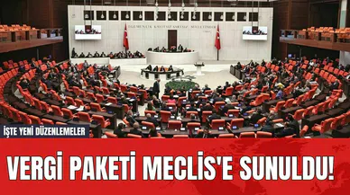 Vergi Paketi Meclis'e Sunuldu! İşte Yeni Düzenlemeler