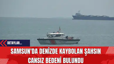 Samsun'da Denizde Kaybolan Şahsın Cansız Bedeni Bulundu