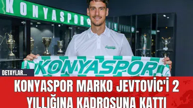 Konyaspor Marko Jevtovic'i 2 Yıllığına Kadrosuna Kattı