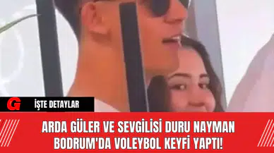 Arda Güler ve Sevgilisi Duru Nayman Bodrum'da Voleybol Keyfi Yaptı!