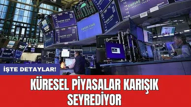Küresel piyasalar karışık seyrediyor