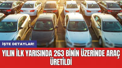 Yılın ilk yarısında 263 binin üzerinde araç üretildi