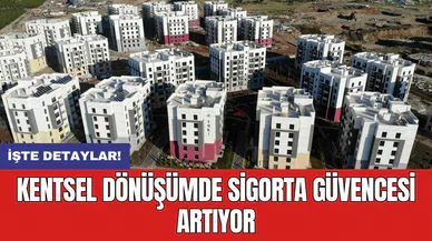 Kentsel dönüşümde sigorta güvencesi artıyor