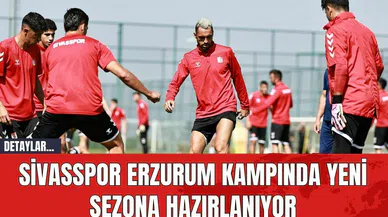 Sivasspor Erzurum Kampında Yeni Sezona Hazırlanıyor