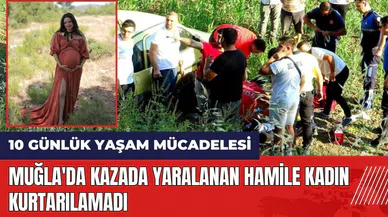 Muğla'da kazada yaralanan hamile kadın kurtarılamadı