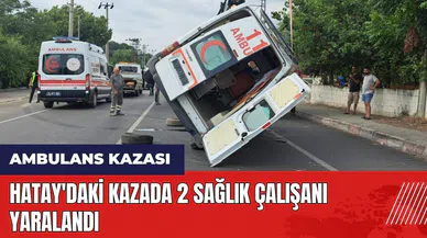 Hatay'da ambulans kazası: 2 sağlık çalışanı yaralandı