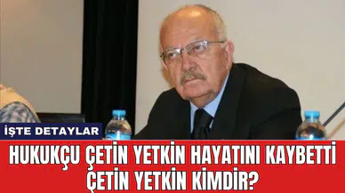 Hukukçu Çetin Yetkin Hayatını Kaybetti Çetin Yetkin Kimdir?