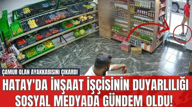 Hatay'da İnşaat İşçisinin Duyarlılığı Sosyal Medyada Gündem Oldu! Çamur Olan Ayakkabısını Çıkardı