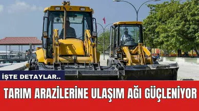Tarım arazilerine ulaşım ağı güçleniyor
