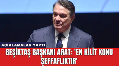 Beşiktaş Başkanı Arat: 'En kilit konu şeffaflıktır'