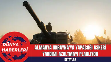Almanya Ukrayna'ya Yapacağı Askeri Yardımı Azaltmayı Planlıyor