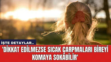 'Dikkat edilmezse sıcak çarpmaları bireyi komaya sokabilir'