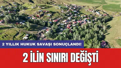 2 yıllık hukuk savaşı sonuçlandı! 2 ilin sınırı değişti