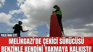 Melikgazi'de Çekici Sürücüsü Benzinle Kendini Yakmaya Kalkıştı! Polis İkna Etti