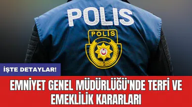 Emniyet Genel Müdürlüğü'nde terfi ve emeklilik kararları