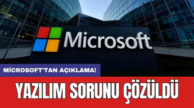 Microsoft'tan açıklama! Yazılım sorunu çözüldü