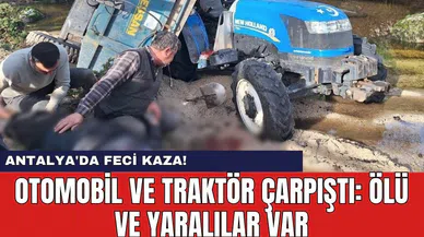 Antalya'da f*ci kaza! Otomobil ve traktör çarpıştı