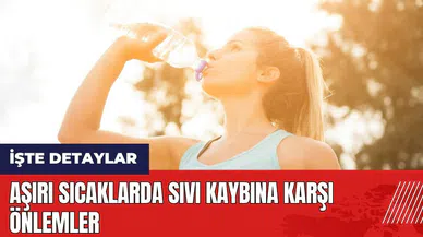 Aşırı sıcaklarda sıvı kaybına karşı önlemler